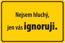 Vtipná cedulka: Nejsem hluchý, jen vás ignoruji