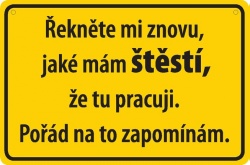 Vtipná cedulka: Řekněte mi znovu, jaké mám štěstí, že tu pracuji